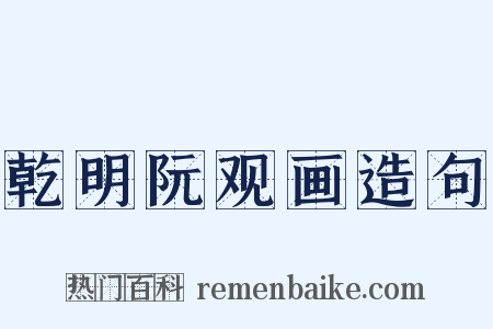 乾明阮观画造句是什么意思的图片